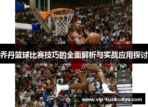乔丹篮球比赛技巧的全面解析与实战应用探讨 乔丹篮球比赛技巧的全面解析与实战应用探讨