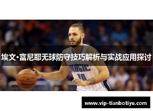 埃文·富尼耶无球防守技巧解析与实战应用探讨 埃文·富尼耶无球防守技巧解析与实战应用探讨