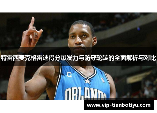 特雷西麦克格雷迪得分爆发力与防守轮转的全面解析与对比