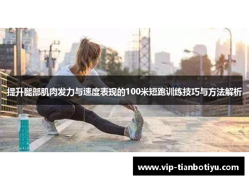 提升腿部肌肉发力与速度表现的100米短跑训练技巧与方法解析 提升腿部肌肉发力与速度表现的100米短跑训练技巧与方法解析