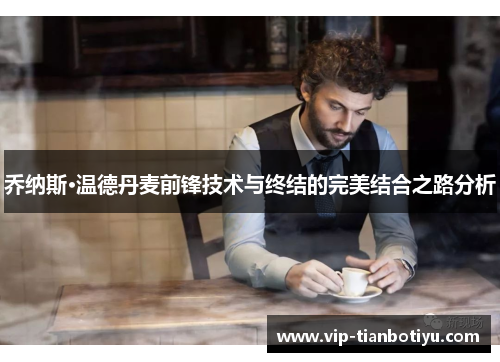 乔纳斯·温德丹麦前锋技术与终结的完美结合之路分析