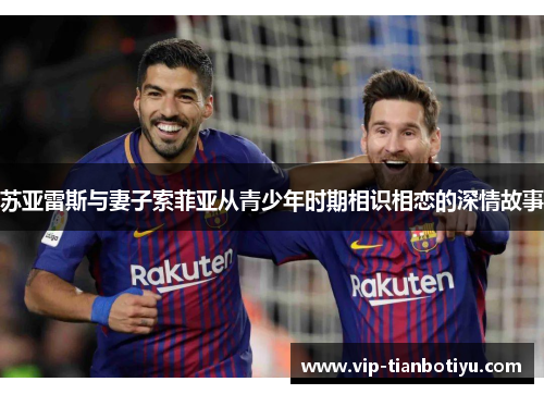 苏亚雷斯与妻子索菲亚从青少年时期相识相恋的深情故事