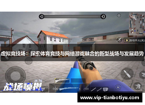 虚拟竞技场:探索体育竞技与网络游戏融合的新型战场与发展趋势 虚拟竞技场:探索体育竞技与网络游戏融合的新型战场与发展趋势