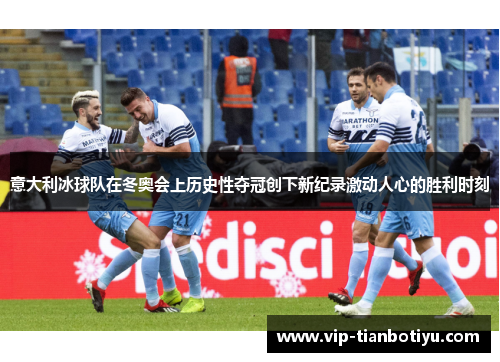 意大利冰球队在冬奥会上历史性夺冠创下新纪录激动人心的胜利时刻 意大利冰球队在冬奥会上历史性夺冠创下新纪录激动人心的胜利时刻