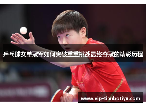 乒乓球女单冠军如何突破重重挑战最终夺冠的精彩历程