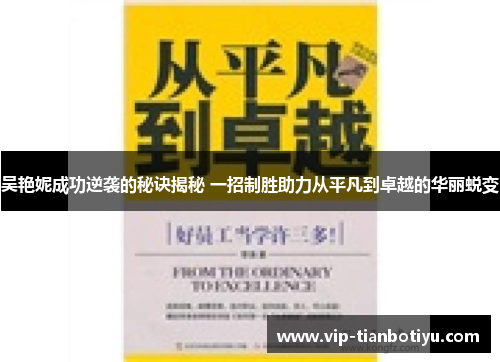 吴艳妮成功逆袭的秘诀揭秘 一招制胜助力从平凡到卓越的华丽蜕变 吴艳妮成功逆袭的秘诀揭秘 一招制胜助力从平凡到卓越的华丽蜕变