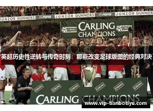 英超历史性逆转与传奇时刻:那些改变足球版图的经典对决 英超历史性逆转与传奇时刻:那些改变足球版图的经典对决