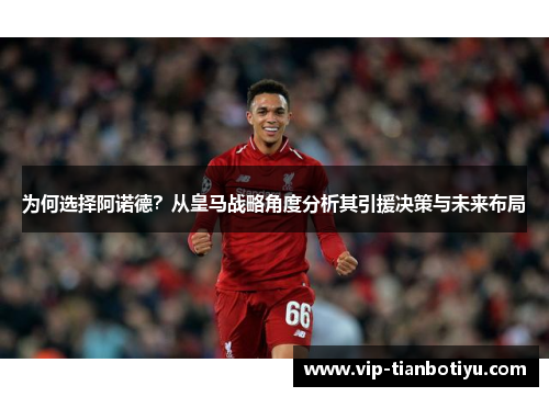 为何选择阿诺德？从皇马战略角度分析其引援决策与未来布局