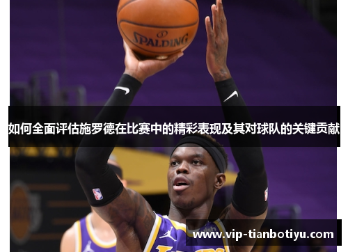 如何全面评估施罗德在比赛中的精彩表现及其对球队的关键贡献 如何全面评估施罗德在比赛中的精彩表现及其对球队的关键贡献