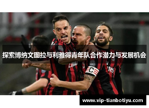 探索博纳文图拉与利雅得青年队合作潜力与发展机会 探索博纳文图拉与利雅得青年队合作潜力与发展机会