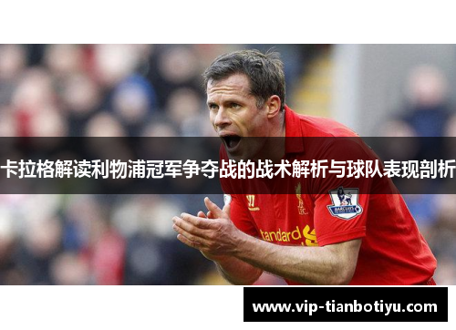 卡拉格解读利物浦冠军争夺战的战术解析与球队表现剖析