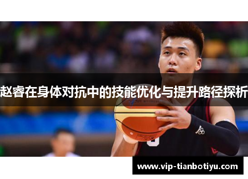 赵睿在身体对抗中的技能优化与提升路径探析