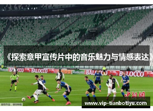 《探索意甲宣传片中的音乐魅力与情感表达》