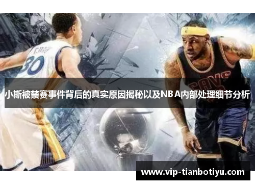 小斯被禁赛事件背后的真实原因揭秘以及NBA内部处理细节分析