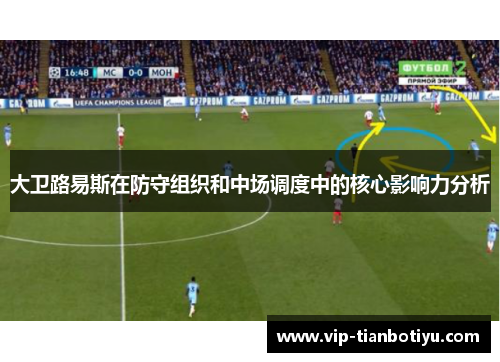 大卫路易斯在防守组织和中场调度中的核心影响力分析