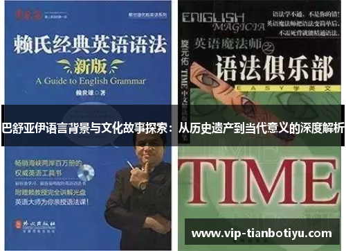 巴舒亚伊语言背景与文化故事探索:从历史遗产到当代意义的深度解析 巴舒亚伊语言背景与文化故事探索:从历史遗产到当代意义的深度解析