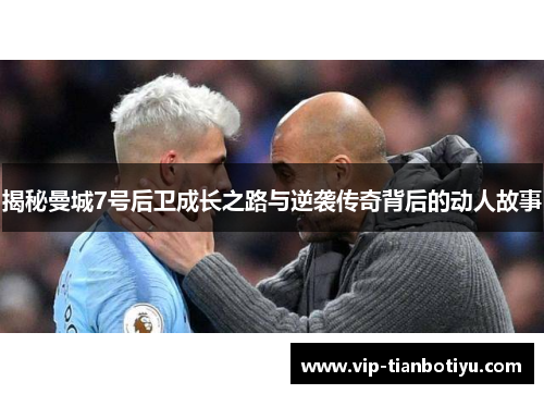 揭秘曼城7号后卫成长之路与逆袭传奇背后的动人故事