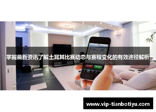 掌握最新资讯了解土耳其比赛动态与赛程变化的有效途径解析 掌握最新资讯了解土耳其比赛动态与赛程变化的有效途径解析